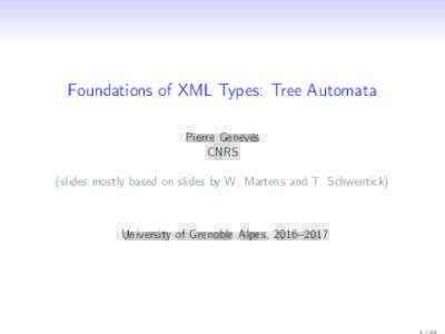 Foundations of XML Types: Tree Automata Pierre Genevès CNRS (slides mostly based on slides by W. Martens and T. Schwentick)  University of Grenoble Alpes, 2016–2017