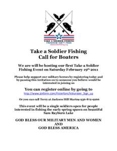 Take a Soldier Fishing Call for Boaters We are will be hosting our first Take a Soldier Fishing Event on Saturday February 19th 2011 Please help support our military heroes by registering today and by passing this invita