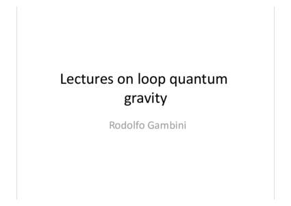 Lectures on loop quantum  gravity  Rodolfo Gambini  1) Why quantize gravity? 2) General relativity