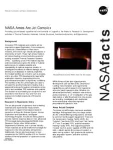 NASA Ames Arc Jet Complex Providing ground-based hyperthermal environments in support of the Nation’s Research & Development activities in Thermal Protection Materials, Vehicle Structures, Aerothermodynamics, and Hyper