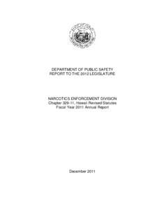 DEPARTMENT OF PUBLIC SAFETY REPORT TO THE 2012 LEGISLATURE NARCOTICS ENFORCEMENT DIVISION Chapter[removed], Hawaii Revised Statutes Fiscal Year 2011 Annual Report