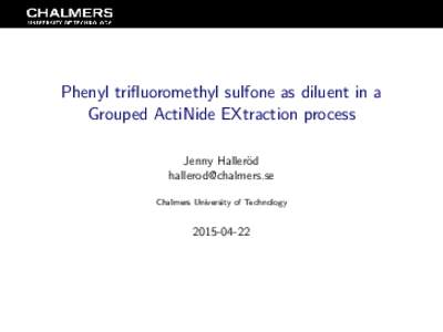 Phenyl trifluoromethyl sulfone as diluent in a Grouped ActiNide EXtraction process Jenny Haller¨ od  Chalmers University of Technology