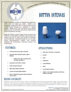 BUTTON ANTENNAS Haigh‐Farr Button antennas are designed for applications  where  size  and  weight  are  critical.    Models  cover  frequencies ranging from UHF to X‐Band, and provide the  o