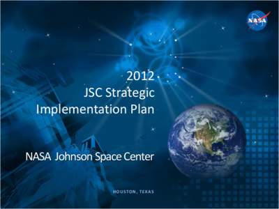 2012 JSC Strategic Implementation Plan NASA Johnson Space Center H O U STO N , T E X A S