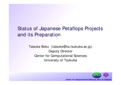 Status of Japanese Petaflops Projects and its Preparation Taisuke Boku () Deputy Director Center for Computational Sciences University of Tsukuba