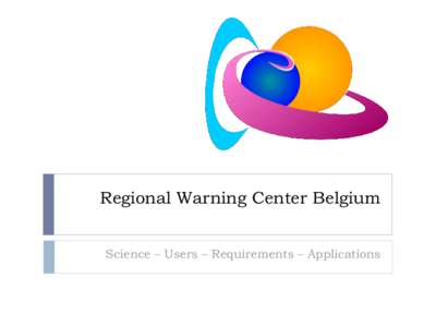 Regional Warning Center Belgium Science – Users – Requirements – Applications From Sun to Earth Daily forecast Fast alerts