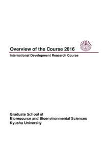 Overview of the Course 2016 International Development Research Course Graduate School of Bioresource and Bioenvironmental Sciences Kyushu University