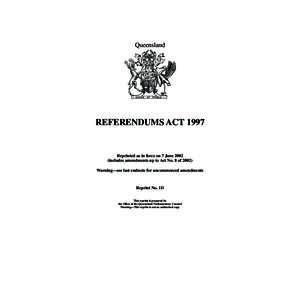 Queensland  REFERENDUMS ACT 1997 Reprinted as in force on 7 June[removed]includes amendments up to Act No. 8 of 2002)