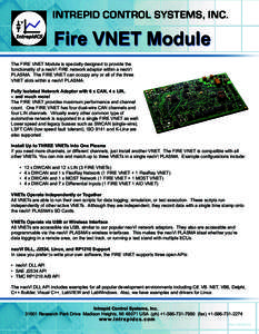 INTREPID CONTROL SYSTEMS, INC.  Fire VNET Module The FIRE VNET Module is specially designed to provide the functionality of a neoVI FIRE network adaptor within a neoVI PLASMA. The FIRE VNET can occupy any or all of the t