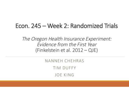 Econ.  245  –  Week  2:  Randomized  Trials          The  Oregon  Health  Insurance  Experiment:   Evidence  from  the  First  Year     (Finkelstein  et  al.  2012  –  QJE)
 NANNEH  CHEHRAS