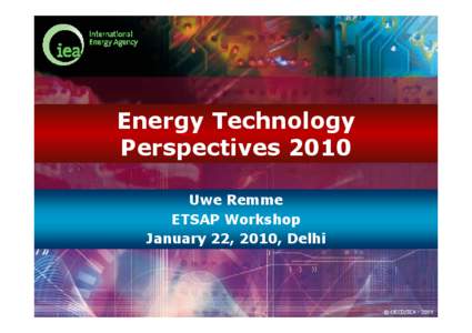 Energy Technology Perspectives 2010 Uwe Remme ETSAP Workshop January 22, 2010, Delhi