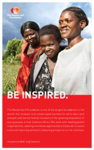 BE INSPIRED. The MasterCard Foundation is one of the largest foundations in the world. Our mission is to create opportunities for all to learn and prosper and we are keenly focused on the growing population of young peop