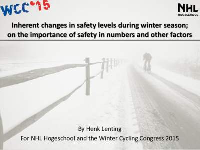 Inherent changes in safety levels during winter season; on the importance of safety in numbers and other factors By Henk Lenting For NHL Hogeschool and the Winter Cycling Congress 2015