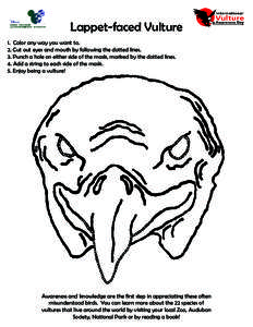 Lappet-faced Vulture 1. Color any way you want to. 2. Cut out eyes and mouth by following the dotted lines. 3. Punch a hole on either side of the mask, marked by the dotted lines. 4. Add a string to each side of the mask