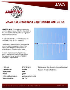 JAVA  JAVA FM Broadband Log Periodic ANTENNA JAMPRO JAVA FM broadband log periodic antenna system is one of the finest available to the broadcasting industry. Ideal for High Gain