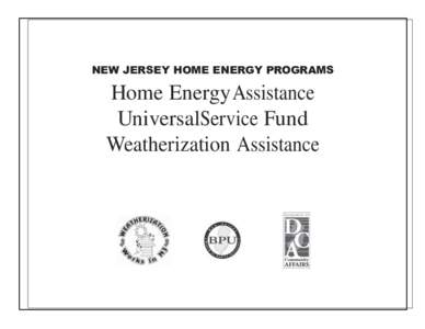 NEW JERSEY HOME ENERGY PROGRAMS  Home Energy Assistance UniversalService Fund Weatherization Assistance