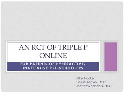 AN RCT OF TRIPLE P ONLINE FOR PARENTS OF HYPERACTIVE/ INATTENTIVE PRE-SCHOOLERS Nike Franke Louise Keown, Ph.D.