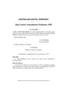 AUSTRALIAN CAPITAL TERRITORY  Dog Control (Amendment) Ordinance 1985 No. 14 of 1985 I, THE GOVERNOR-GENERAL of the Commonwealth of Australia, acting with the advice of the Federal Executive Council, hereby make the follo