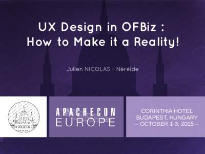 UX Design in OFBiz : How to Make it a Reality! Julien NICOLAS - Néréide CORINTHIA HOTEL BUDAPEST, HUNGARY