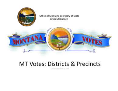 Office of Montana Secretary of State  Linda McCulloch  MT Votes: Districts & Precincts Created [removed] by ZRM