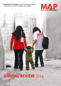 Medical Aid for Palestinians works for the health and dignity of Palestinians living under occupation and as refugees. ANNUAL REVIEW 2012  CONTENTS: