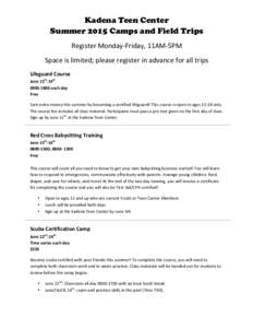 Kadena Teen Center Summer 2015 Camps and Field Trips Register	
  Monday-­‐Friday,	
  11AM-­‐5PM	
   Space	
  is	
  limited;	
  please	
  register	
  in	
  advance	
  for	
  all	
  trips	
   Lifeguard	
