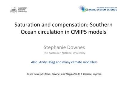 Satura&on	
  and	
  compensa&on:	
  Southern	
   Ocean	
  circula&on	
  in	
  CMIP5	
  models	
   Stephanie	
  Downes	
  	
   The	
  Australian	
  Na&onal	
  University	
   	
  