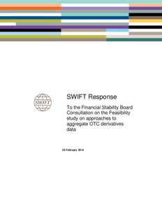 SWIFT Response To the Financial Stability Board Consultation on the Feasibility study on approaches to aggregate OTC derivatives data