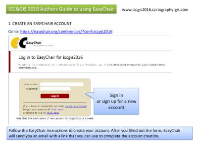 ICC&GIS 2016 Authors Guide to using EasyChair  www.iccgis2016.cartography-gis.com 1. CREATE AN EASYCHAIR ACCOUNT Go to: https://easychair.org/conferences/?conf=iccgis2016