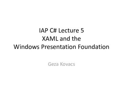 IAP C# Lecture 5 XAML and the Windows Presentation Foundation Geza Kovacs  What is Windows Presentation