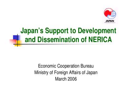 Japan’s Support to Development and Dissemination of NERICA Economic Cooperation Bureau Ministry of Foreign Affairs of Japan March 2006