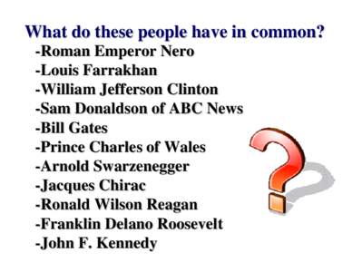 What do these people have in common? -Roman Emperor Nero -Louis Farrakhan -William Jefferson Clinton -Sam Donaldson of ABC News -Bill Gates