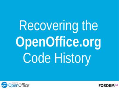 Recovering the OpenOffice.org Code History Why Code History? ●