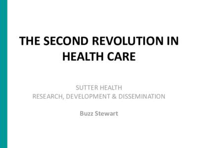 THE SECOND REVOLUTION IN HEALTH CARE SUTTER HEALTH RESEARCH, DEVELOPMENT & DISSEMINATION  Buzz Stewart