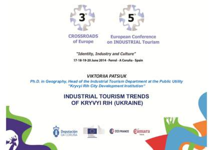 VIKTORIIA PATSIUK Ph.D. in Geography, Head of the Industrial Tourism Department at the Public Utility “Kryvyi Rih City Development Institution“ INDUSTRIAL TOURISM TRENDS OF KRYVYI RIH (UKRAINE)