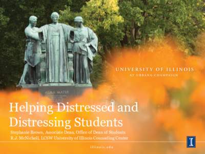 Helping Distressed and Distressing Students Stephanie Brown, Associate Dean, Office of Dean of Students R.J. McNicholl, LCSW University of Illinois Counseling Center  Student