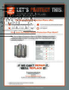 WATER HEATER PLANS The Home Depot Protection Plans offer: No deductibles, No additional fees In-home service by authorized technicians