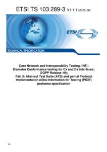 TSV1Core Network and Interoperability Testing (INT); Diameter Conformance testing for Cx and Dx interfaces; (3GPP Release 10); Part 3: Abstract Test Suite (ATS) and partial Protocol Implementation eXt