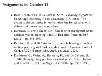 Assignments for October 11 I Read Chapters 13–14 in LaValle, S. M., Planning Algorithms, Cambridge University Press, Cambridge, UK, 2006. The chapters discuss topics in motion planning for systems with