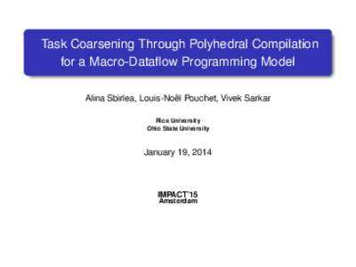 Task Coarsening Through Polyhedral Compilation for a Macro-Dataflow Programming Model Alina Sbirlea, Louis-Noël Pouchet, Vivek Sarkar Rice University Ohio State University
