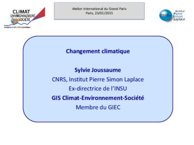 Atelier International du Grand Paris Paris, Changement climatique Sylvie Joussaume CNRS, Institut Pierre Simon Laplace