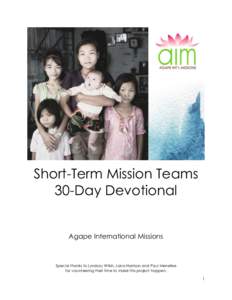 Short-Term Mission Teams 30-Day Devotional Agape International Missions Special thanks to Lyndsay Wilkin, Lana Harrison and Paul Menefee for volunteering their time to make this project happen.