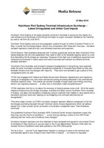 Media Release 22 May 2018 Hutchison Port Sydney Terminal Infrastructure Surcharge – Latest Unregulated and Unfair Cost Impost Hutchison Ports Sydney is the latest container terminal in Australia to announce the impost 