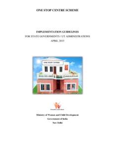 ONE STOP CENTRE SCHEME  IMPLEMENTATION GUIDELINES FOR STATE GOVERNMENTS / UT ADMINISTRATIONS APRIL 2015