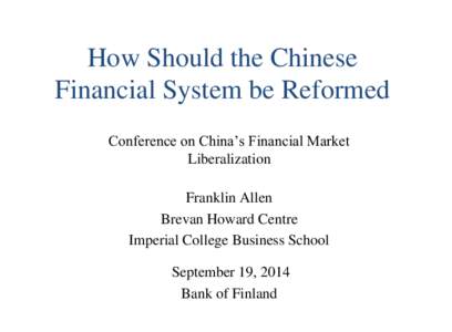 How Should the Chinese Financial System be Reformed Conference on China’s Financial Market Liberalization Franklin Allen Brevan Howard Centre