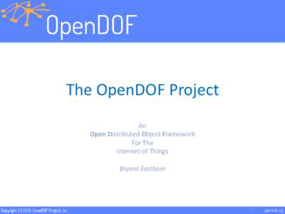 The OpenDOF Project An Open Distributed Object Framework For The Internet of Things Bryant Eastham