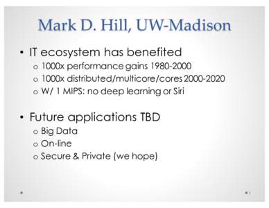 Mark  D.  Hill,  UW-­‐‑Madison • IT ecosystem has benefited o 1000x performance gainso 1000x distributed/multicore/coreso W/ 1 MIPS: no deep learning or Siri