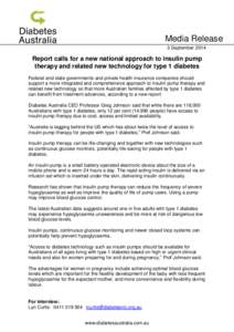 Media Release 3 September 2014 Report calls for a new national approach to insulin pump therapy and related new technology for type 1 diabetes Federal and state governments and private health insurance companies should