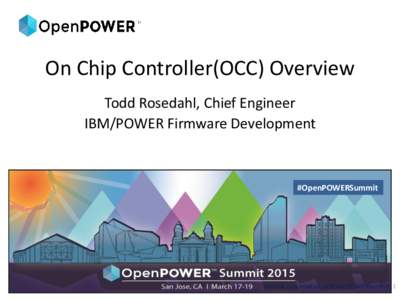 On Chip Controller(OCC) Overview Todd Rosedahl, Chief Engineer IBM/POWER Firmware Development #OpenPOWERSummit
