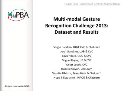 Human Pose Recovery and Behavior Analysis Group  Multi-modal Gesture Recognition Challenge 2013: Dataset and Results Sergio Escalera, UB & CVC & ChaLearn